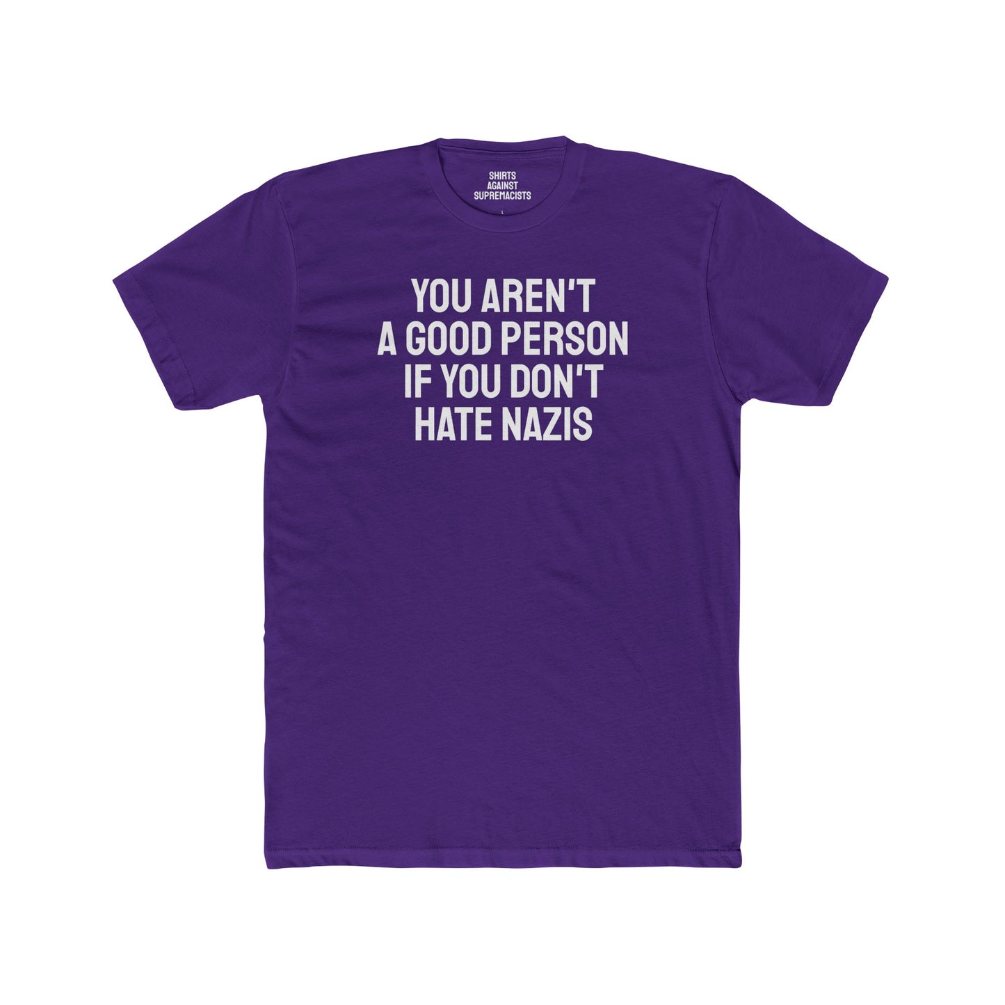 You Aren't A Good Person If You Don't Hate Nazis - Unisex Cotton Crew Tee