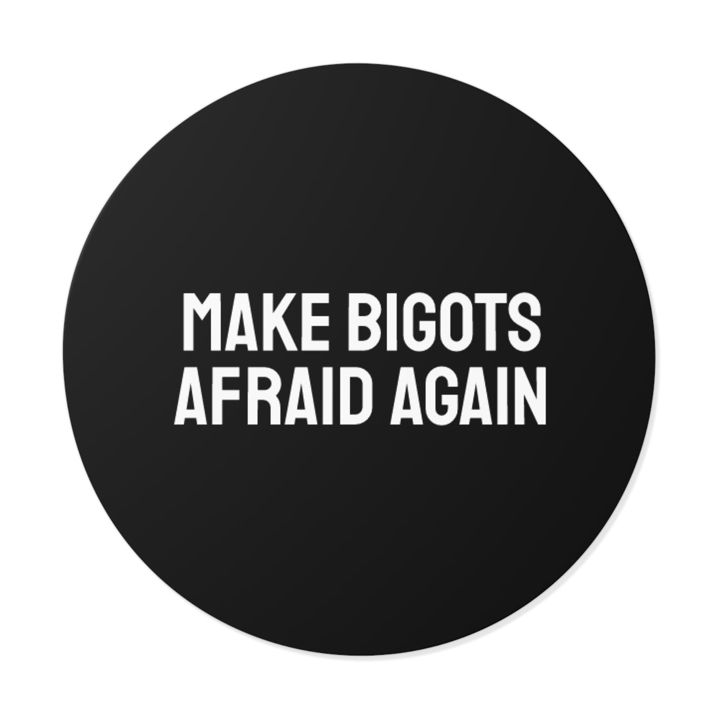 Make Bigots Afraid Again - Round Vinyl Stickers