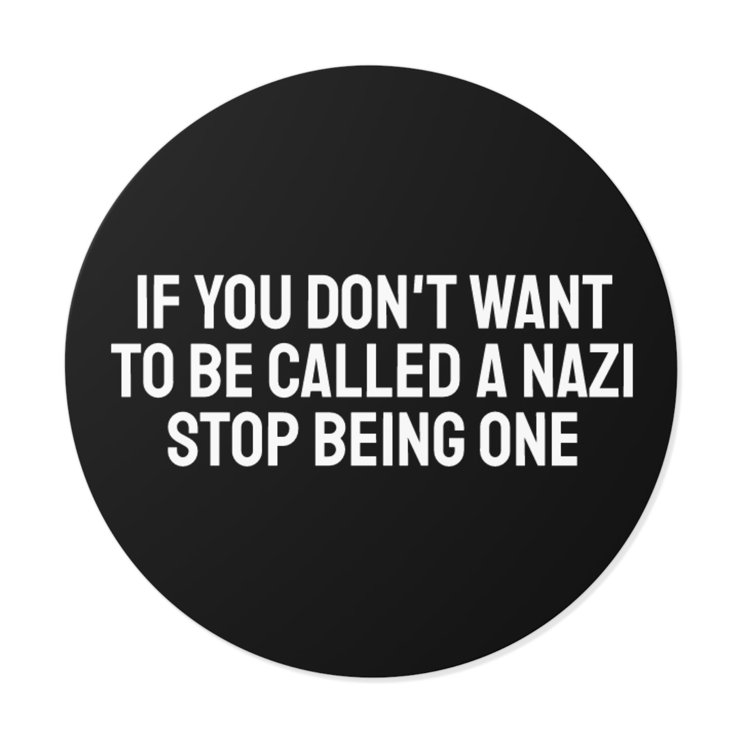 If You Don't Want To Be Called A Nazi Stop Being One - Round Vinyl Stickers