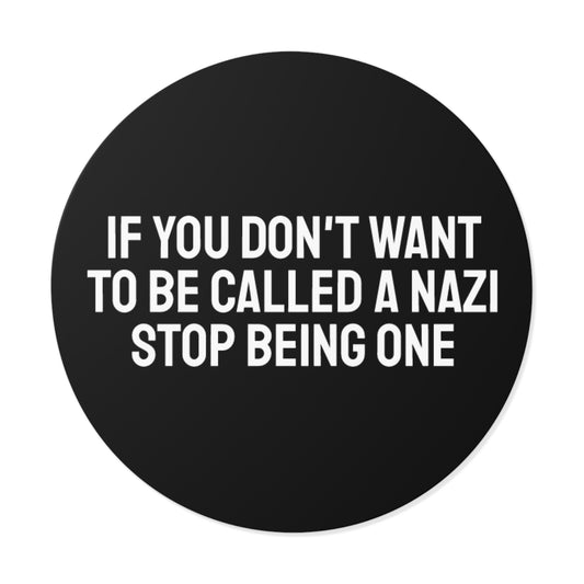If You Don't Want To Be Called A Nazi Stop Being One - Round Vinyl Stickers