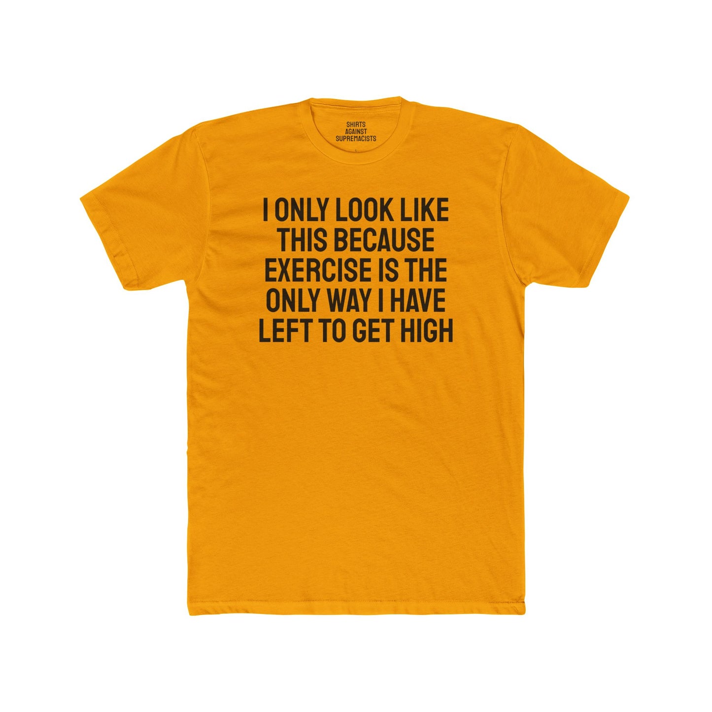 I Only Look Like This Because Exercise Is The Only Way I Have Left To Get High - Unisex Cotton Crew Tee