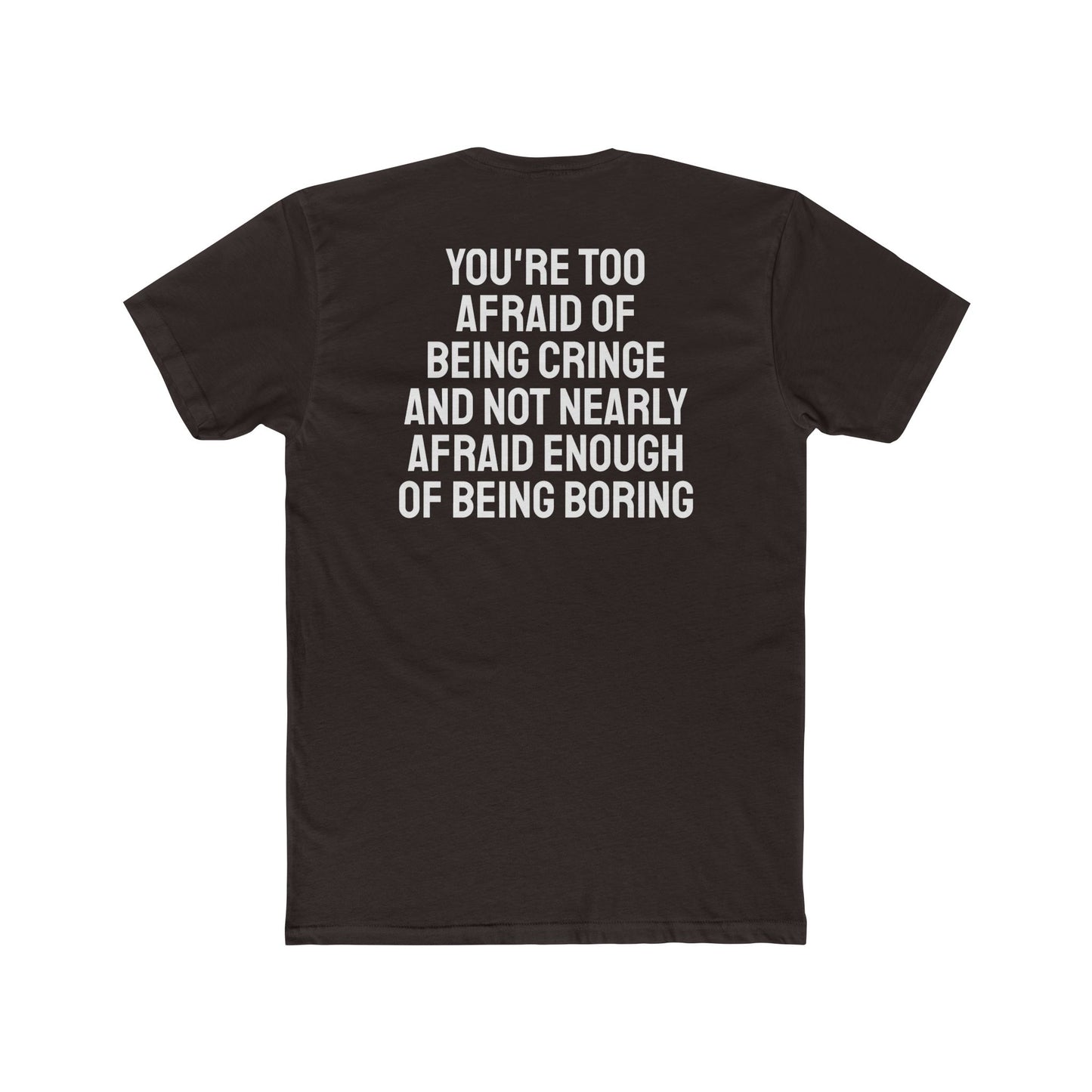 You're Too Afraid Of Being Cringe And Not Nearly Afraid Enough Of Being Boring - Unisex Cotton Crew Tee