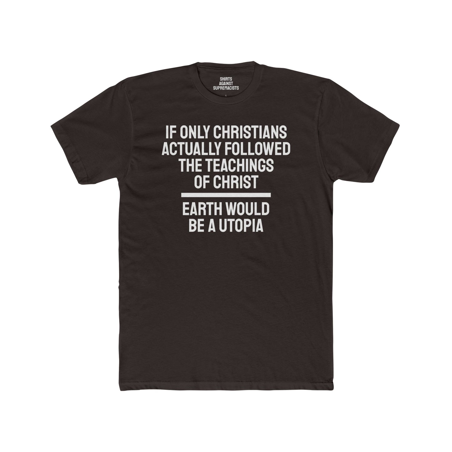 If Only Christians Actually Followed The Teachings Of Christ Earth Would Be A Utopia - Unisex Cotton Crew Tee