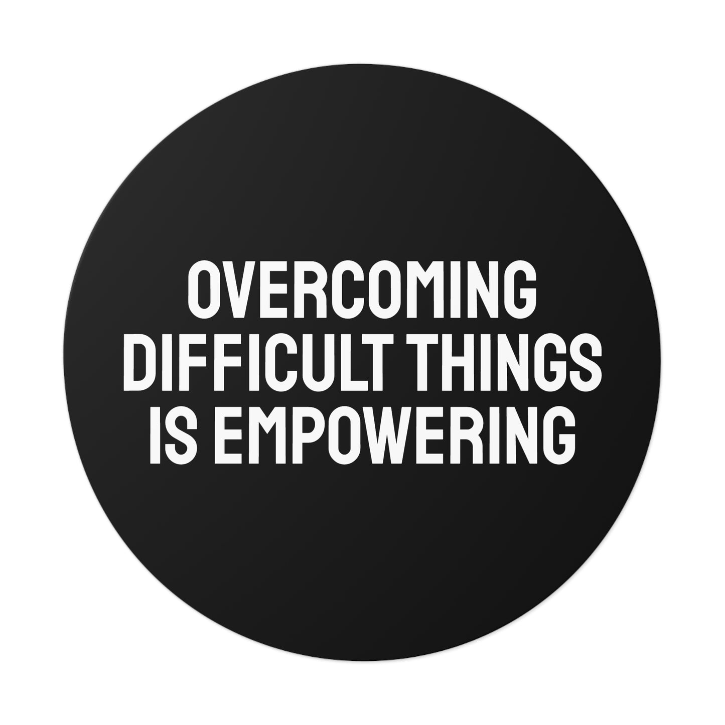 Overcoming Difficult Things Is Empowering - Round Vinyl Stickers