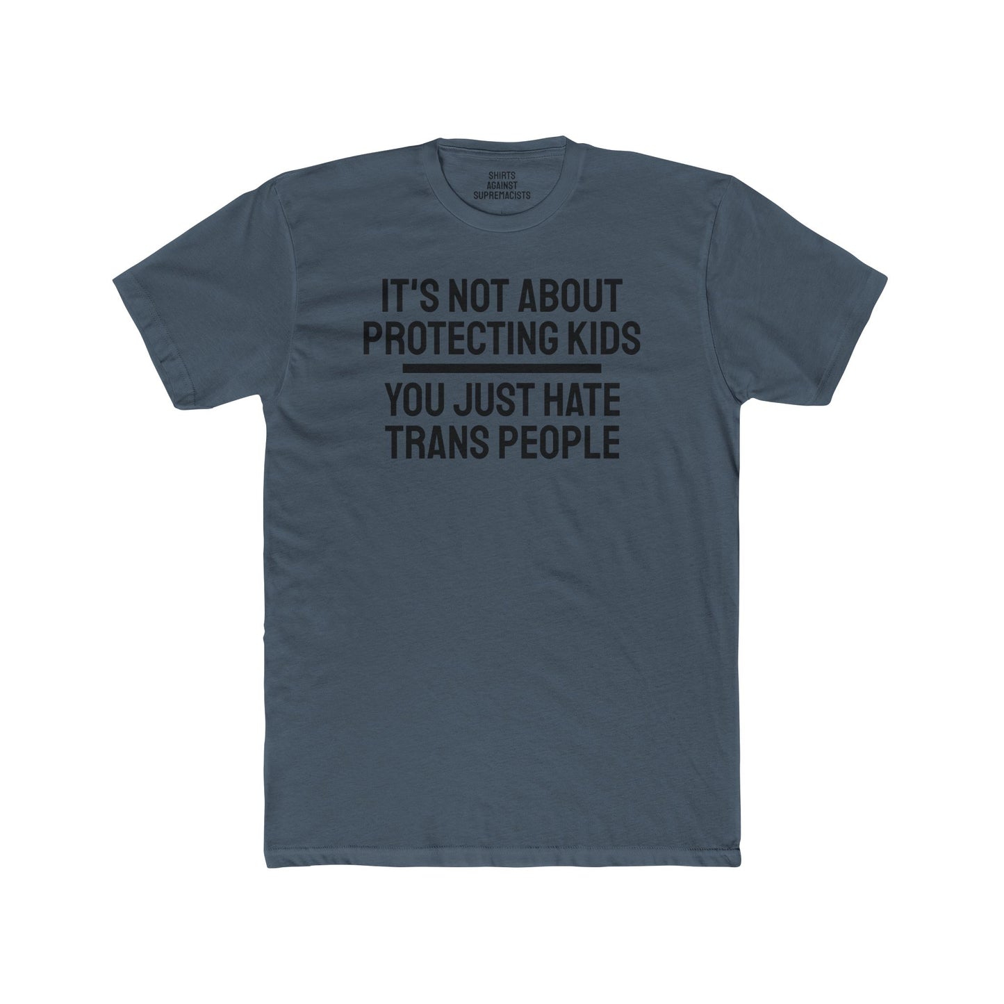 It's Not About Protecting Kids You Just Hate Trans People - Unisex Cotton Crew Tee