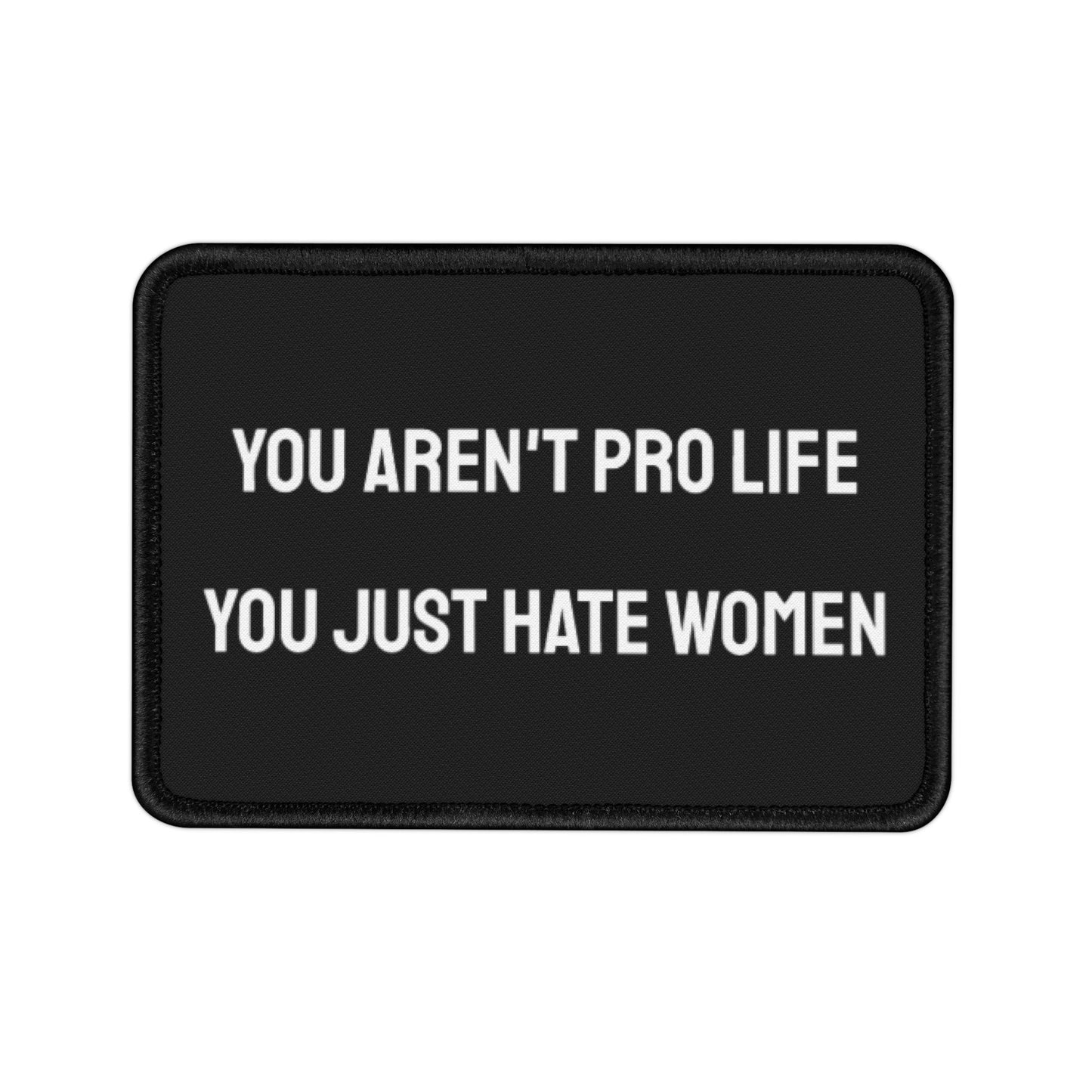 You Aren't Pro Life You Just Hate Women - Iron-On Patch