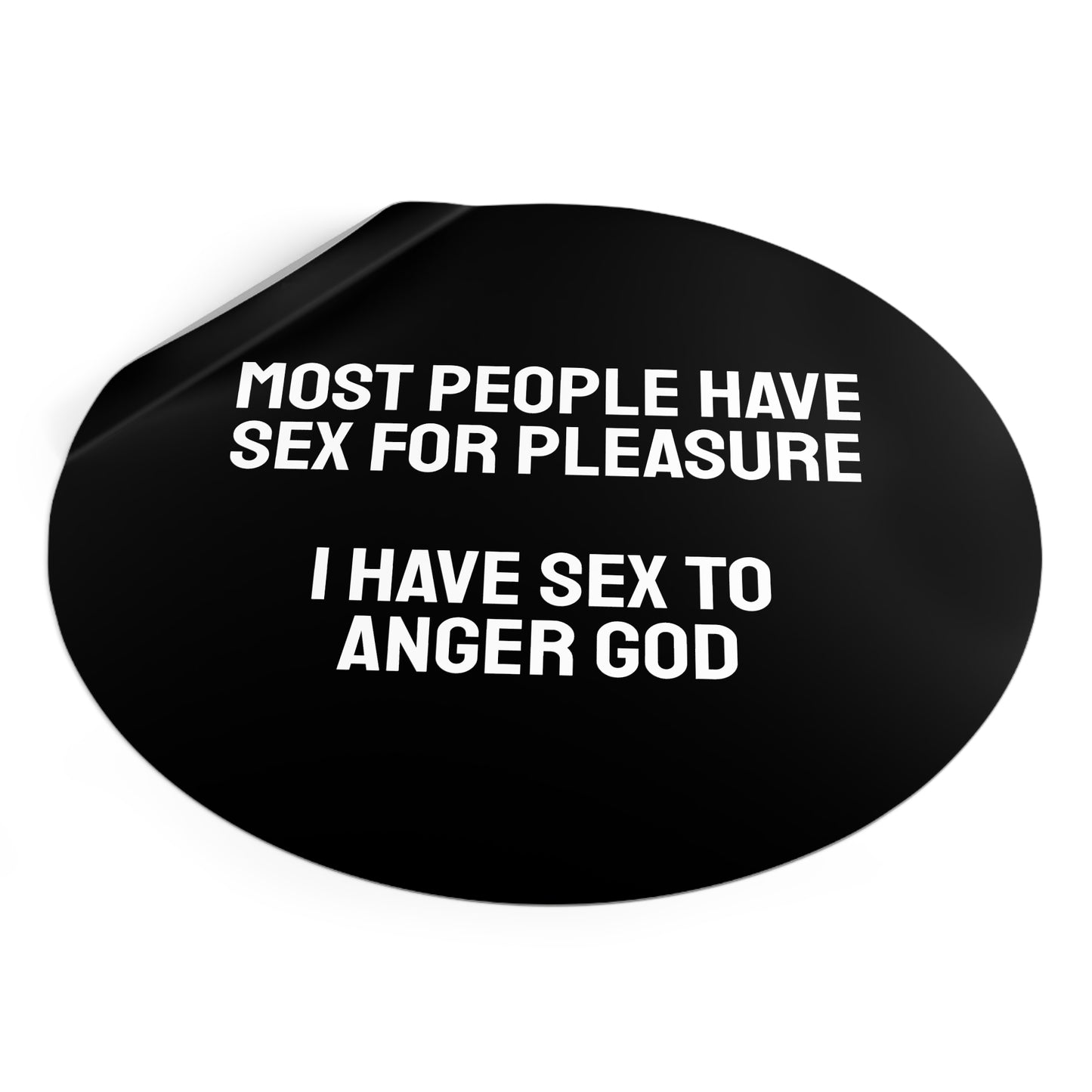 Most People Have Sex For Pleasure I Have Sex To Anger God - Round Vinyl Stickers