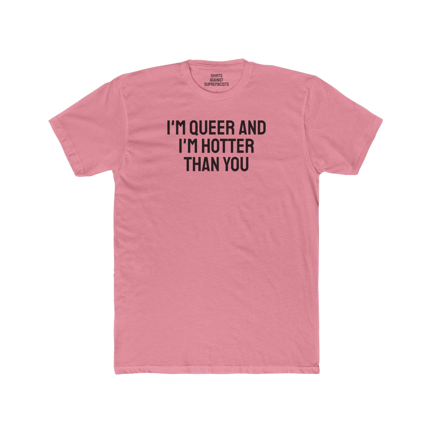 I'm Queer And I'm Hotter Than You - Unisex Cotton Crew Tee