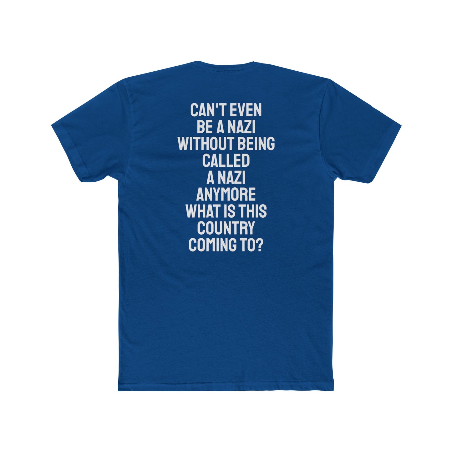 Can't Even Be A Nazi Without Being Called A Nazi Anymore What Is This Country Coming To? - Unisex Cotton Crew Tee