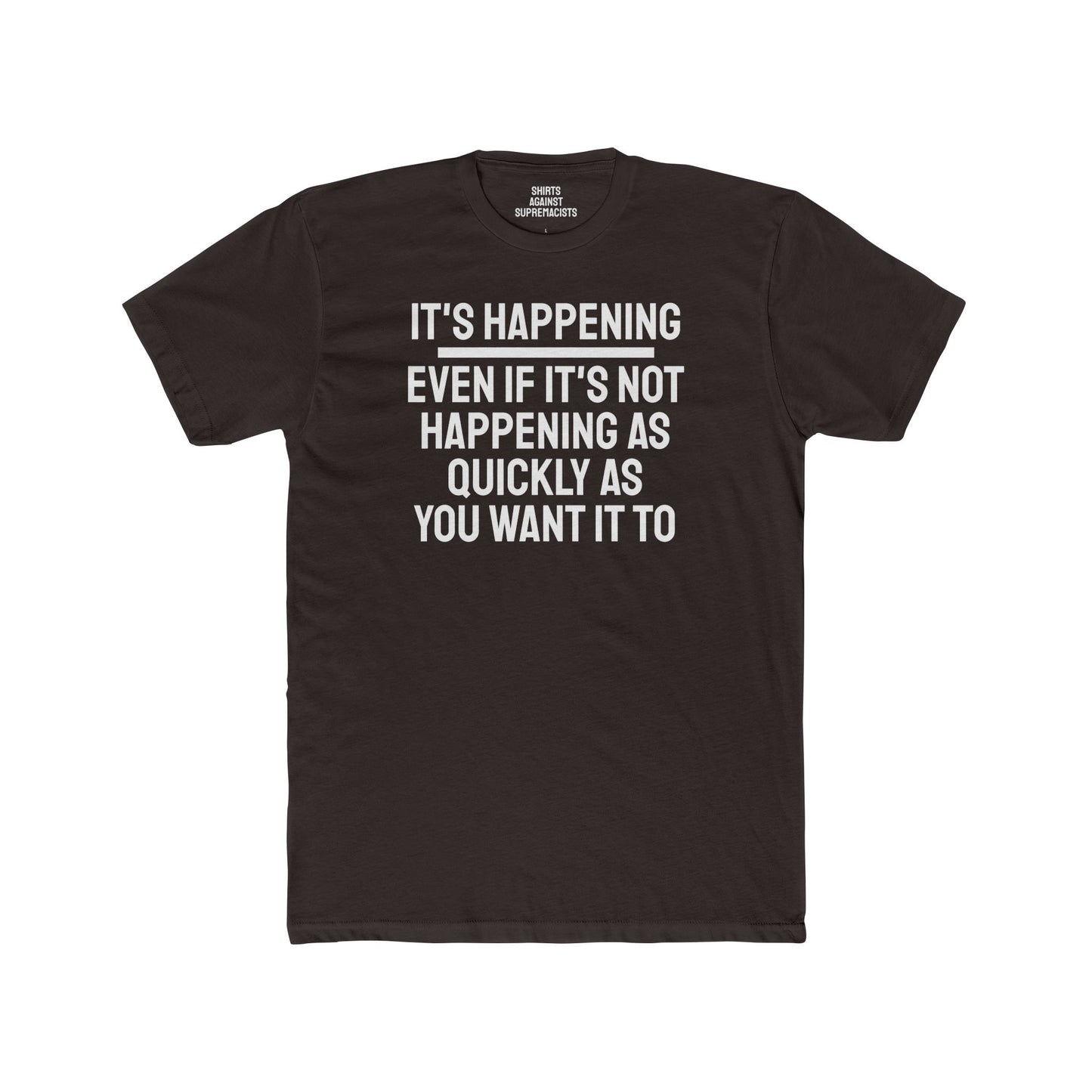 It's Happening Even If It's Not Happening As Quickly As You Want It To - Unisex Cotton Crew Tee