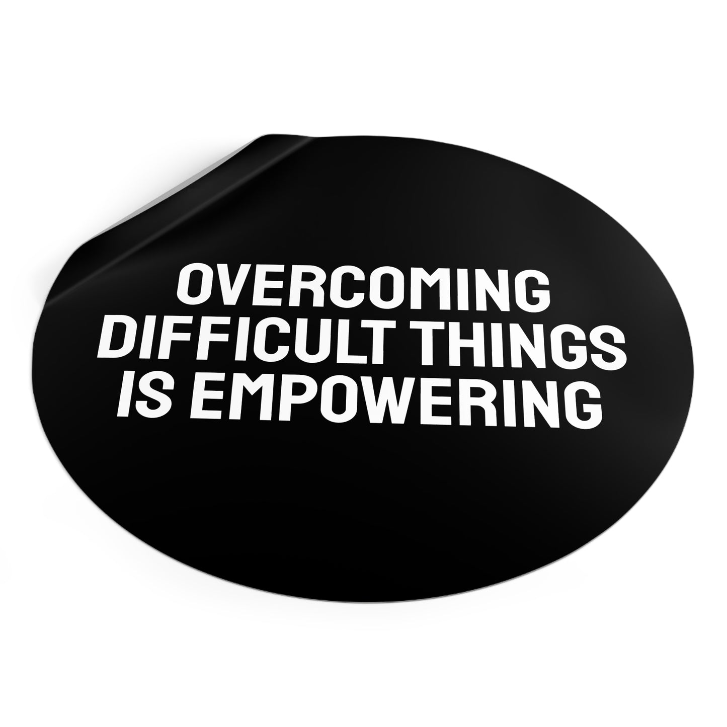 Overcoming Difficult Things Is Empowering - Round Vinyl Stickers