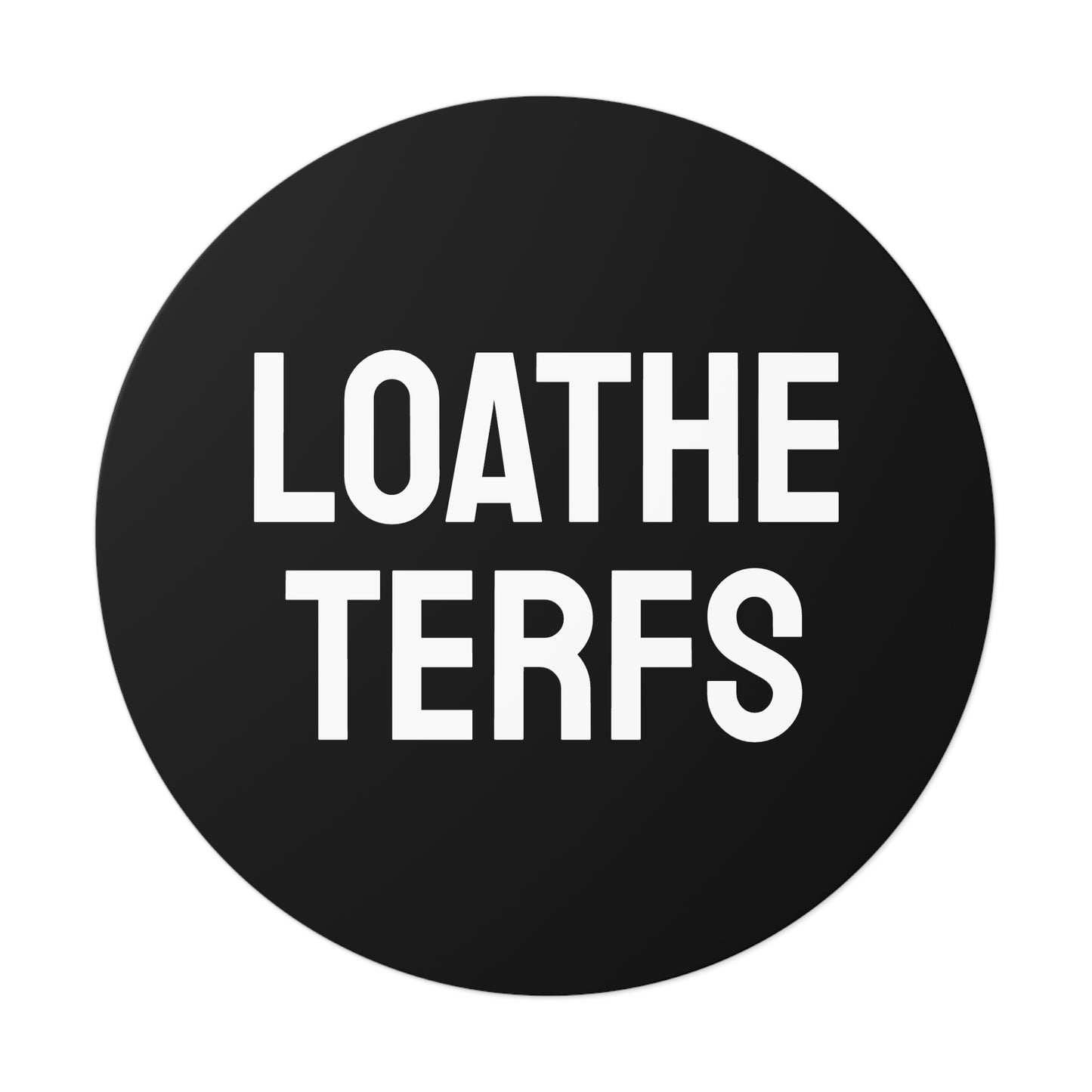 Loathe Terfs - Round Vinyl Stickers