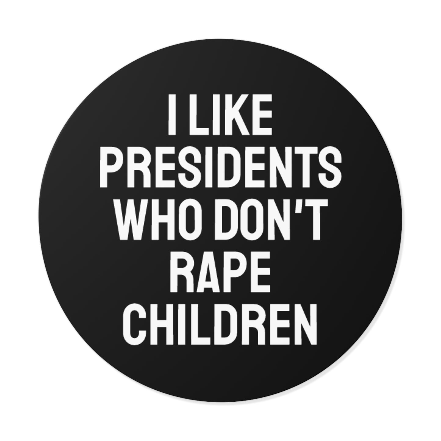 I Like Presidents Who Don't Rape Children - Round Vinyl Stickers