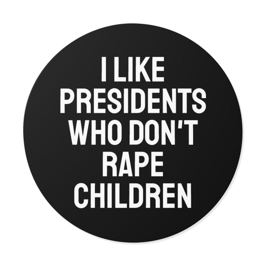 I Like Presidents Who Don't Rape Children - Round Vinyl Stickers