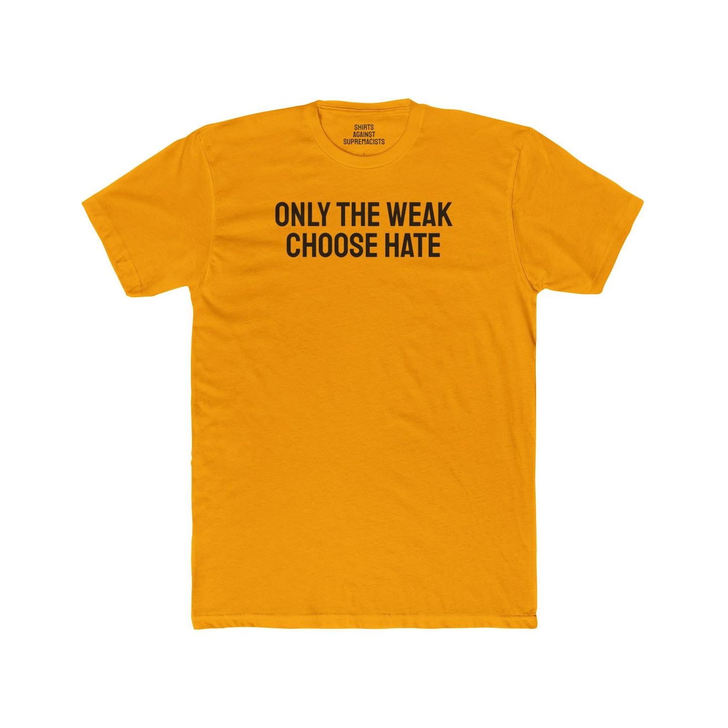 Only The Weak Choose Hate - Unisex Cotton Crew Tee