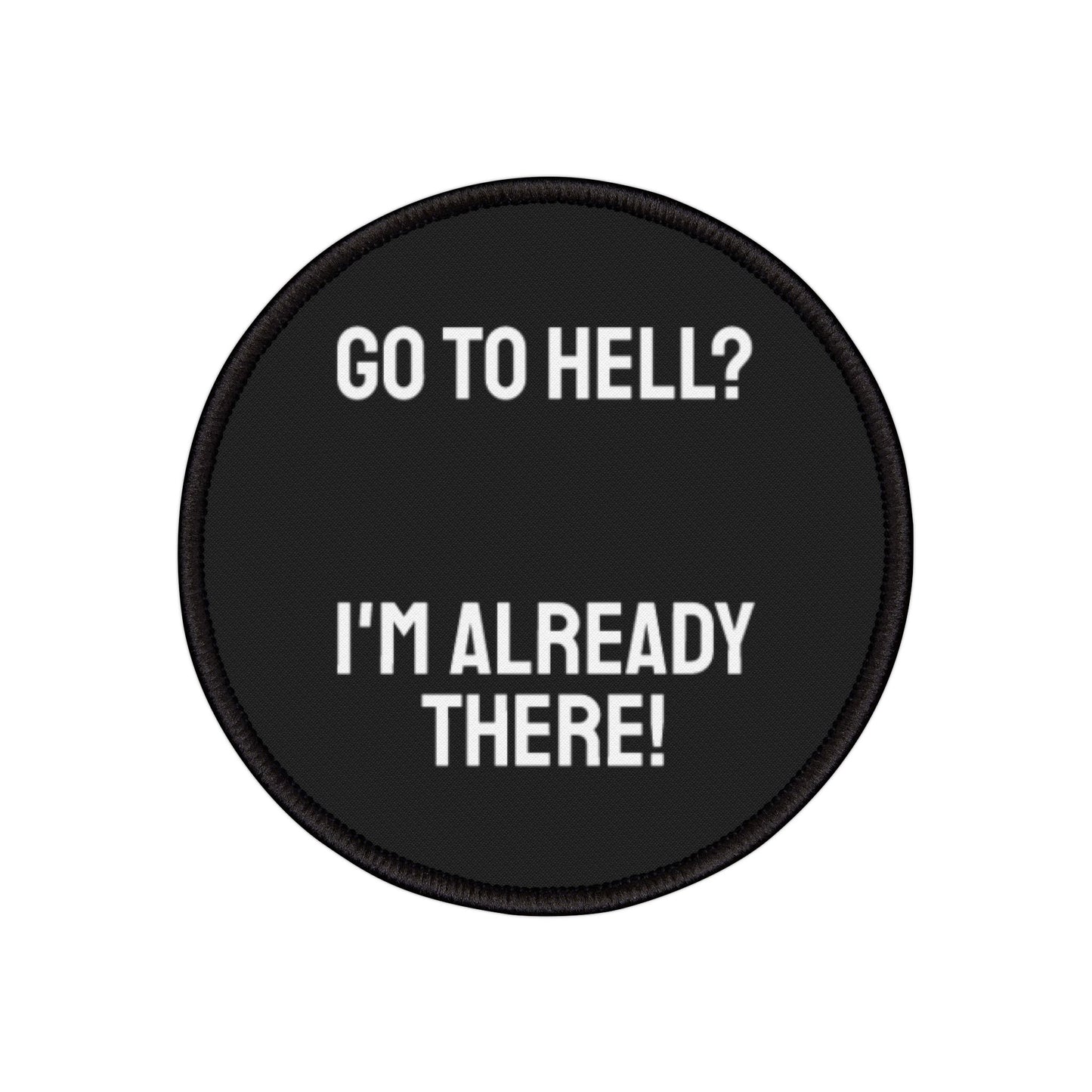 Go To Hell? I'm Already There! - Iron-On Patch