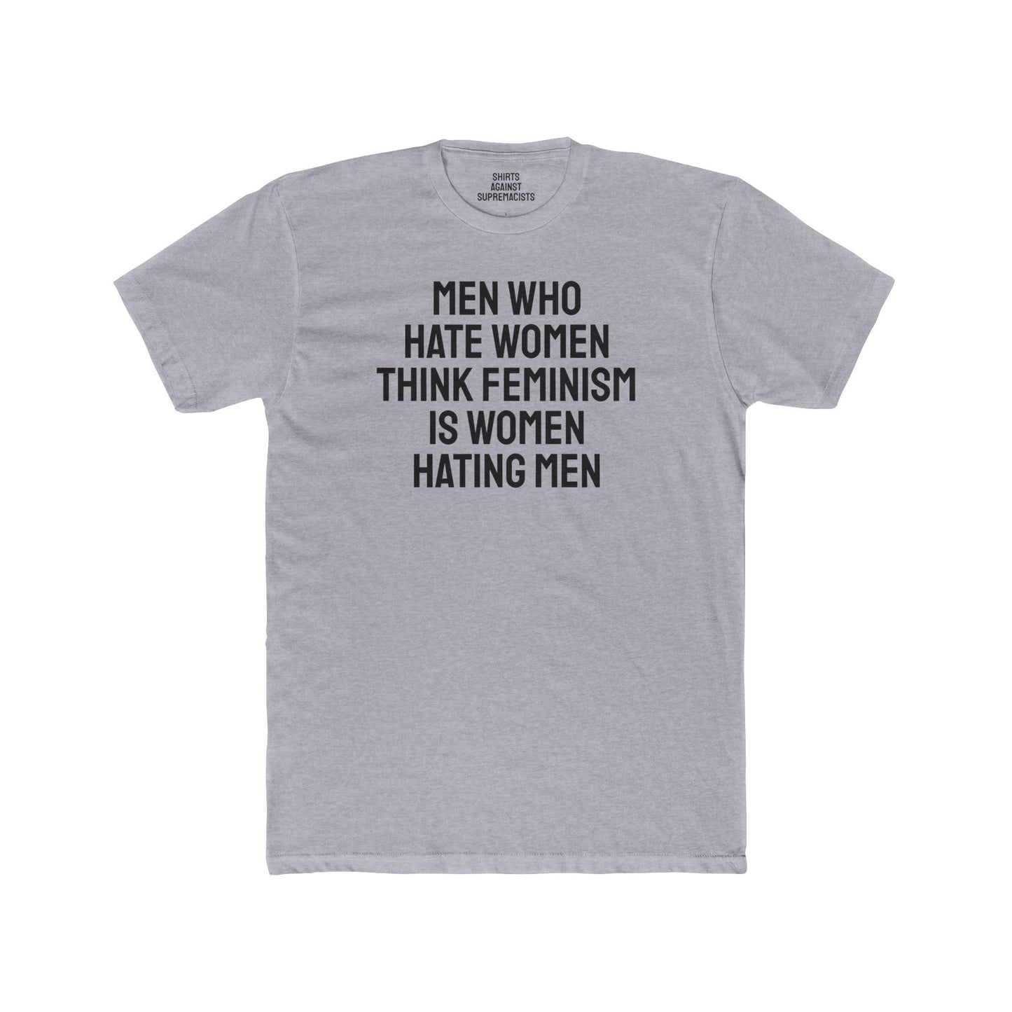 Men Who Hate Women Think Feminism Is Women Hating Men - Unisex Cotton Crew Tee