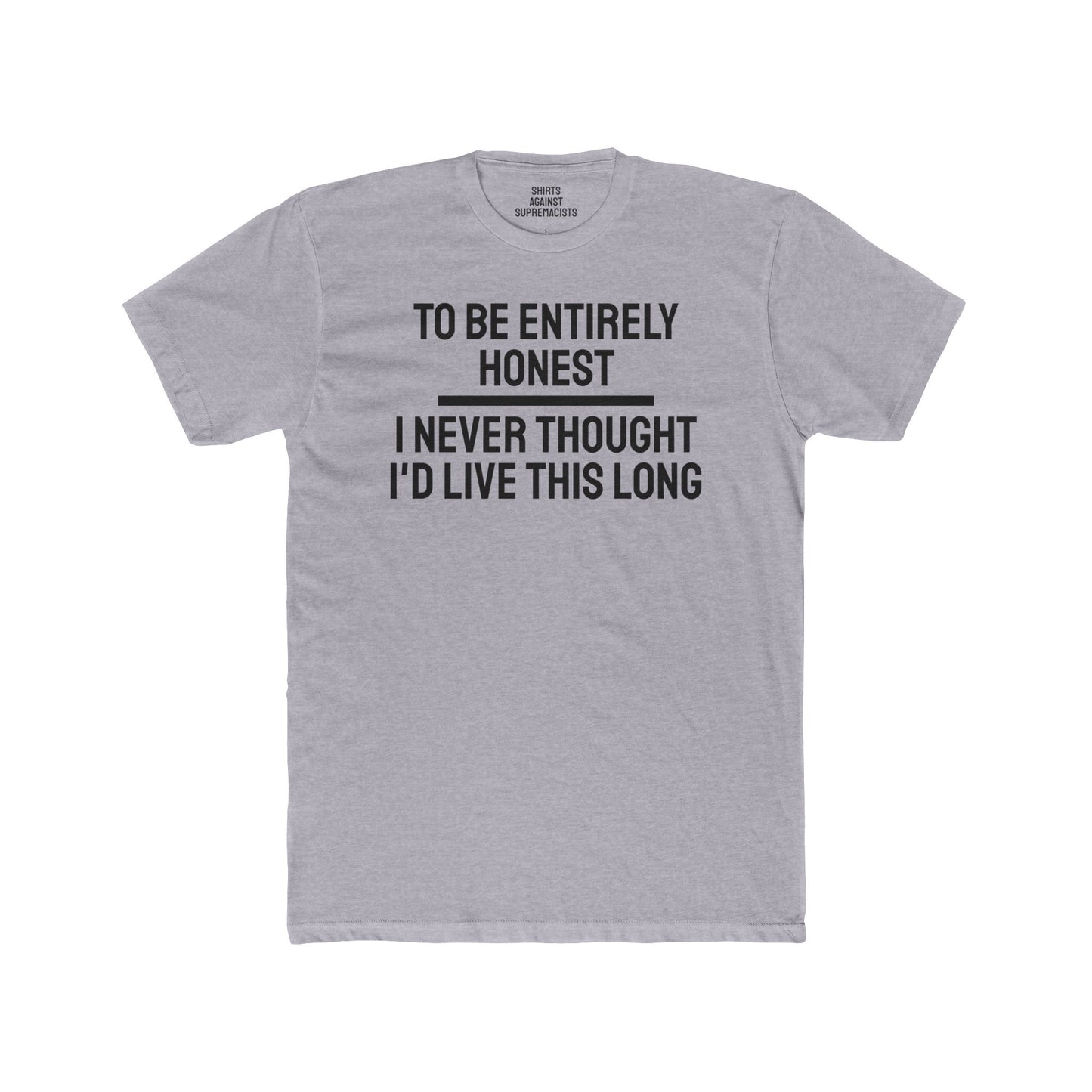 To Be Entirely Honest I Never Thought I'd Live This Long - Unisex Cotton Crew Tee