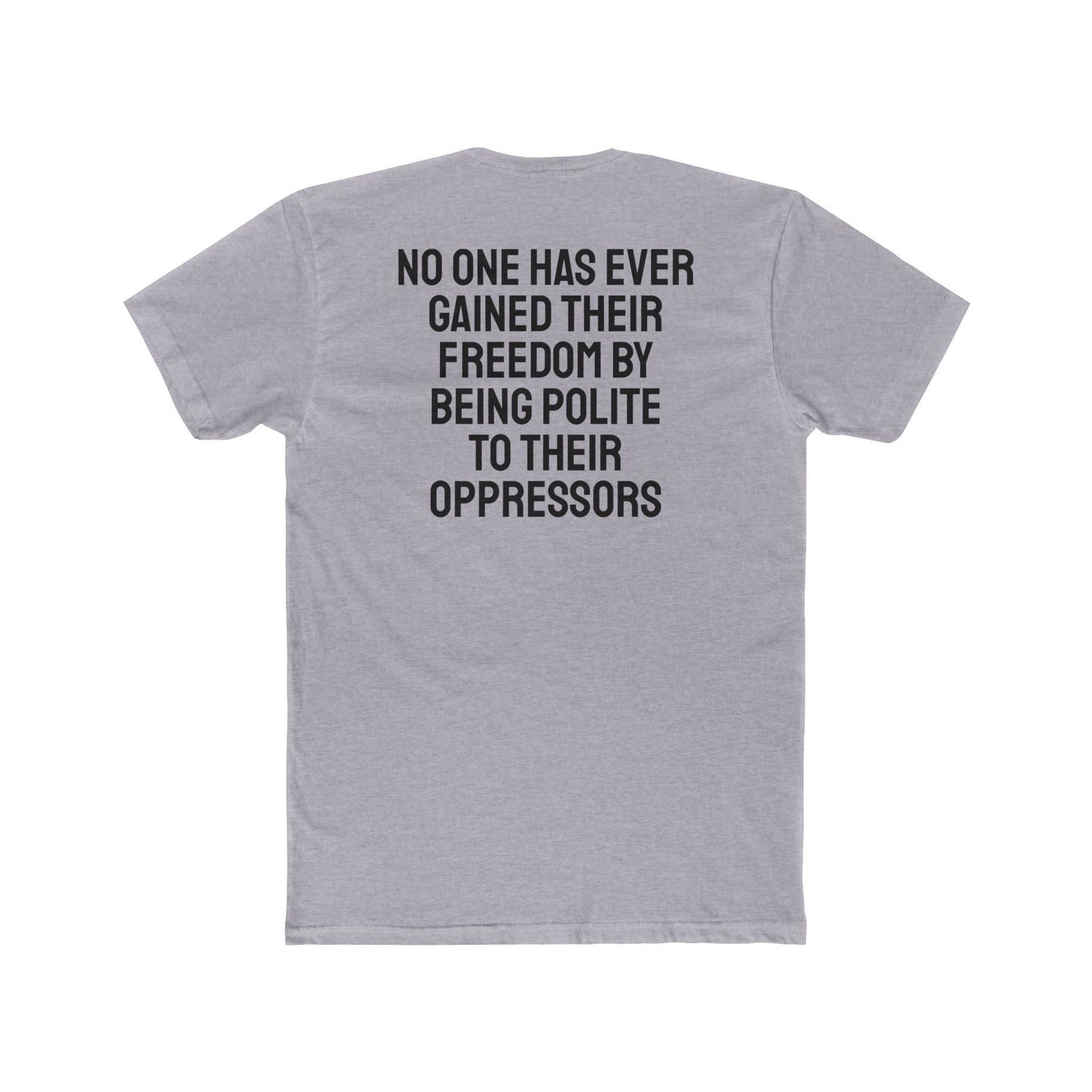 No One Has Ever Gained Their Freedom By Being Polite To Their Oppressors - Unisex Cotton Crew Tee