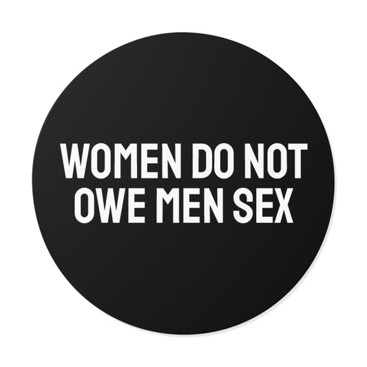 Women Do Not Owe Men Sex - Round Vinyl Stickers