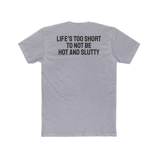 Life's Too Short To Not Be Hot And Slutty - Unisex Cotton Crew Tee