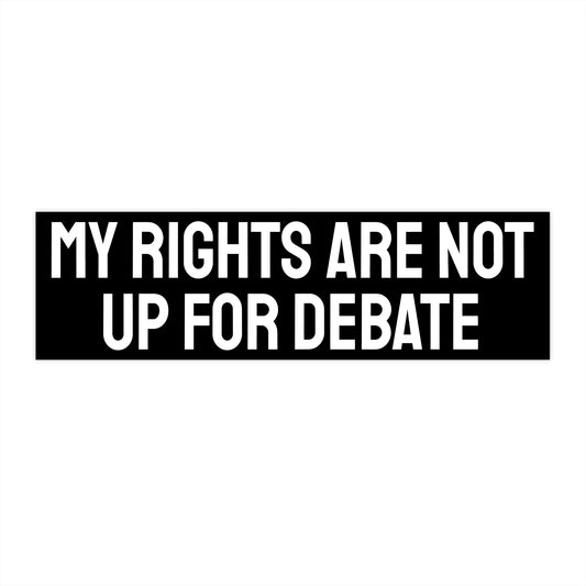 My Rights Are Not Up For Debate - Bumper Sticker