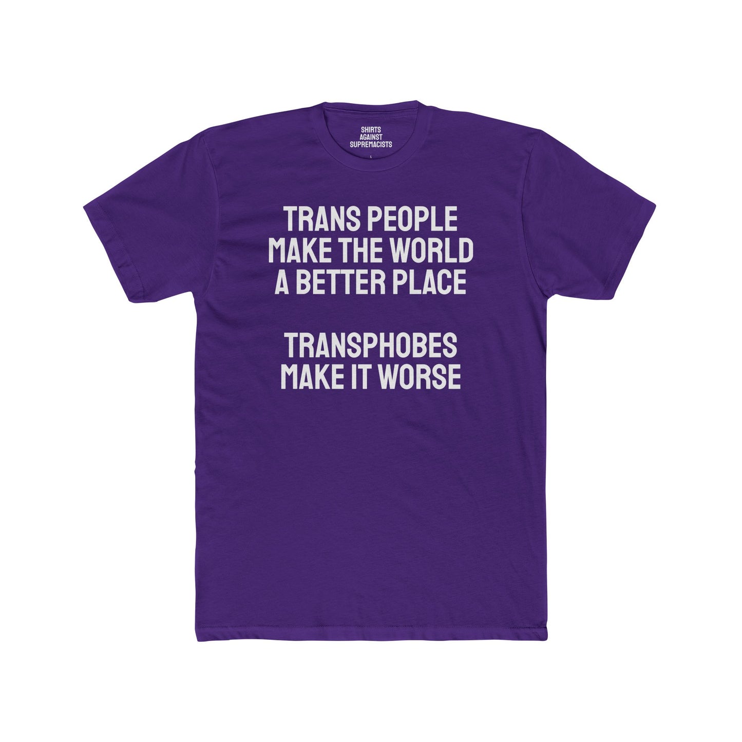 Trans People Make The World A Better Place Transphobes Make It Worse - Unisex Cotton Crew Tee