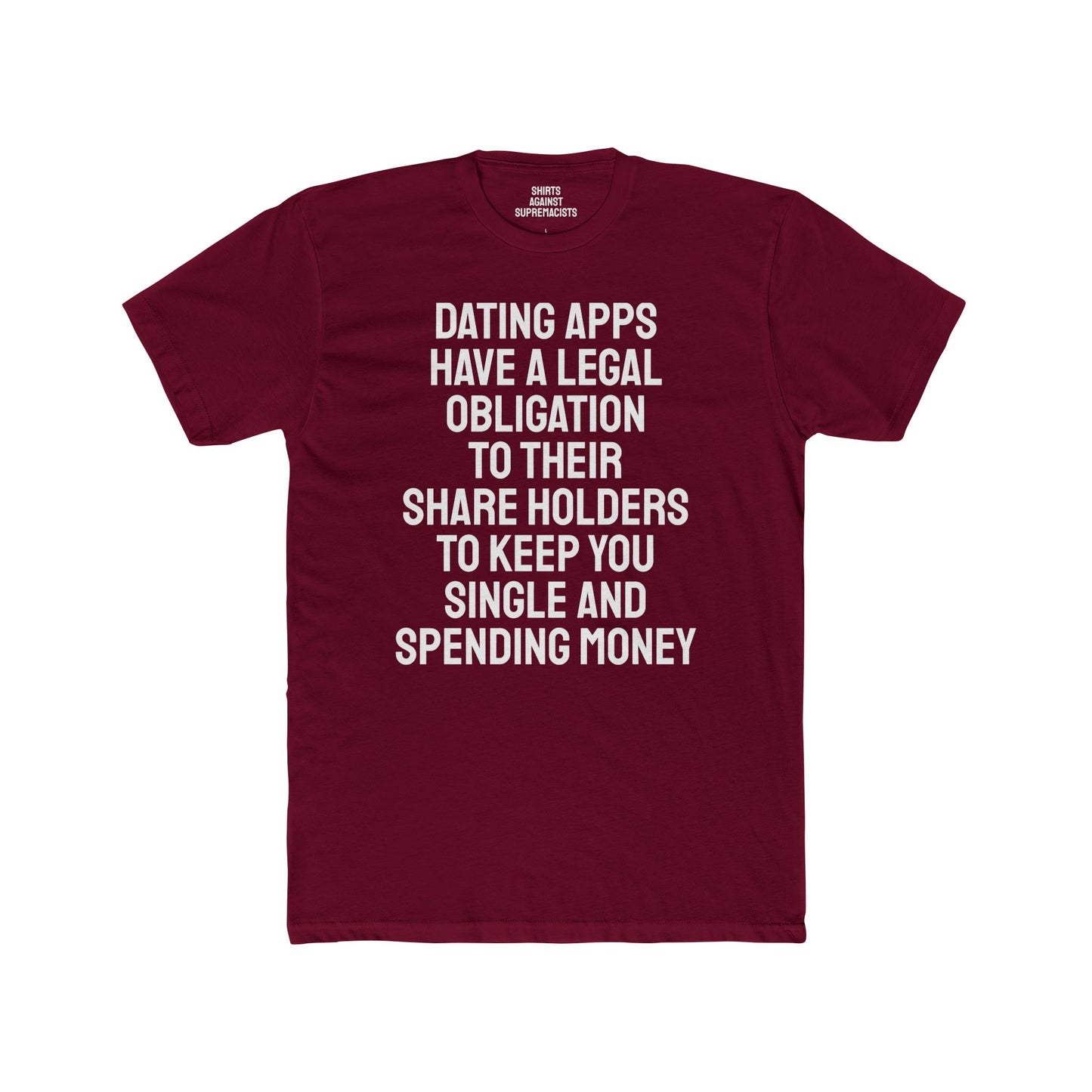 Dating Apps Have A Legal Obligation To Their Share Holders To Keep You Single And Spending Money - Unisex Cotton Crew Tee