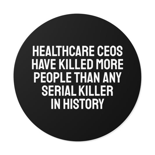 Healthcare CEOs Have Killed More People Than Any Person In History - Round Vinyl Stickers