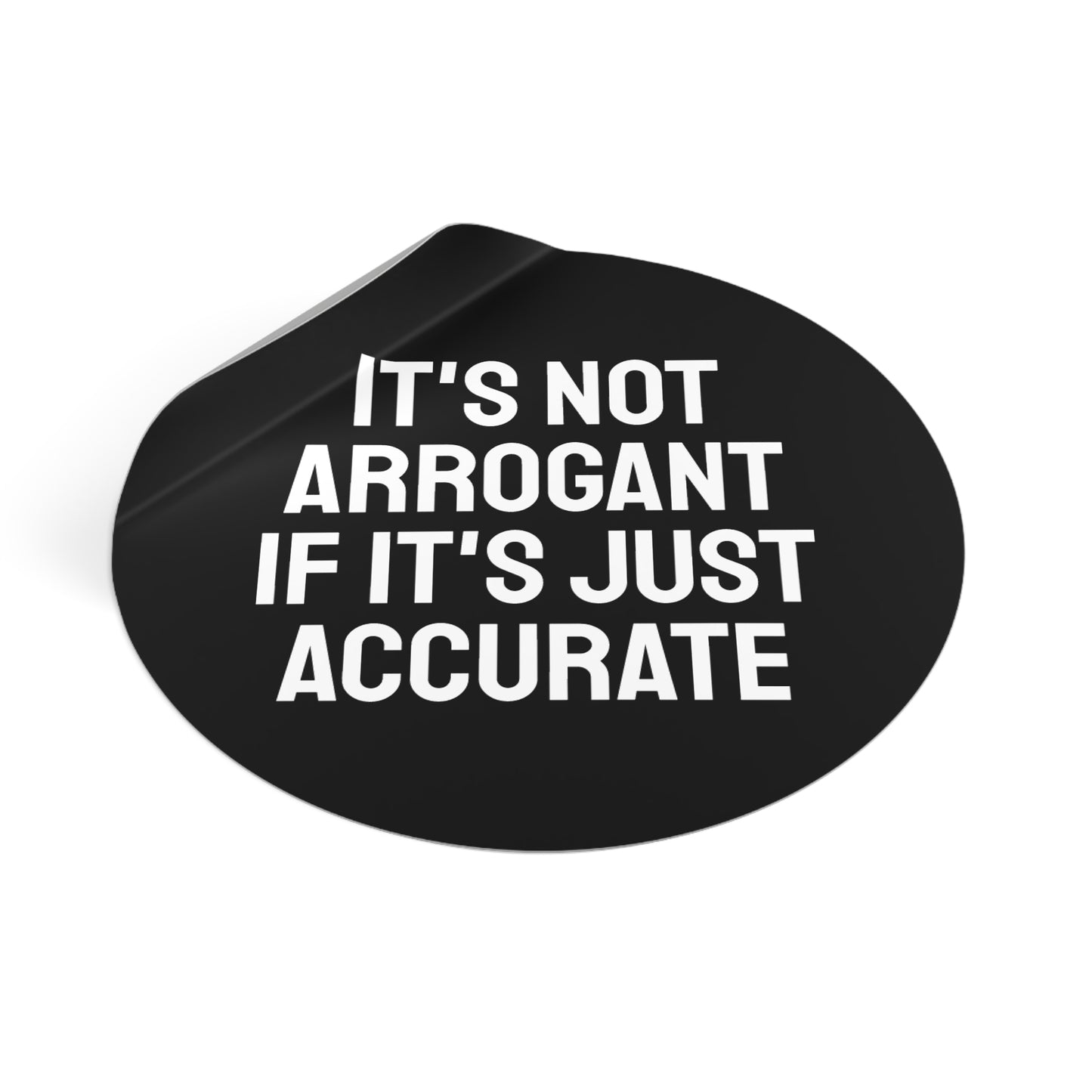 It's Not Arrogant If It's Just Accurate - Round Vinyl Stickers