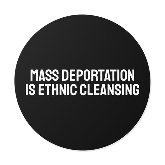 Mass Deportation Is Ethnic Cleansing - Round Vinyl Stickers