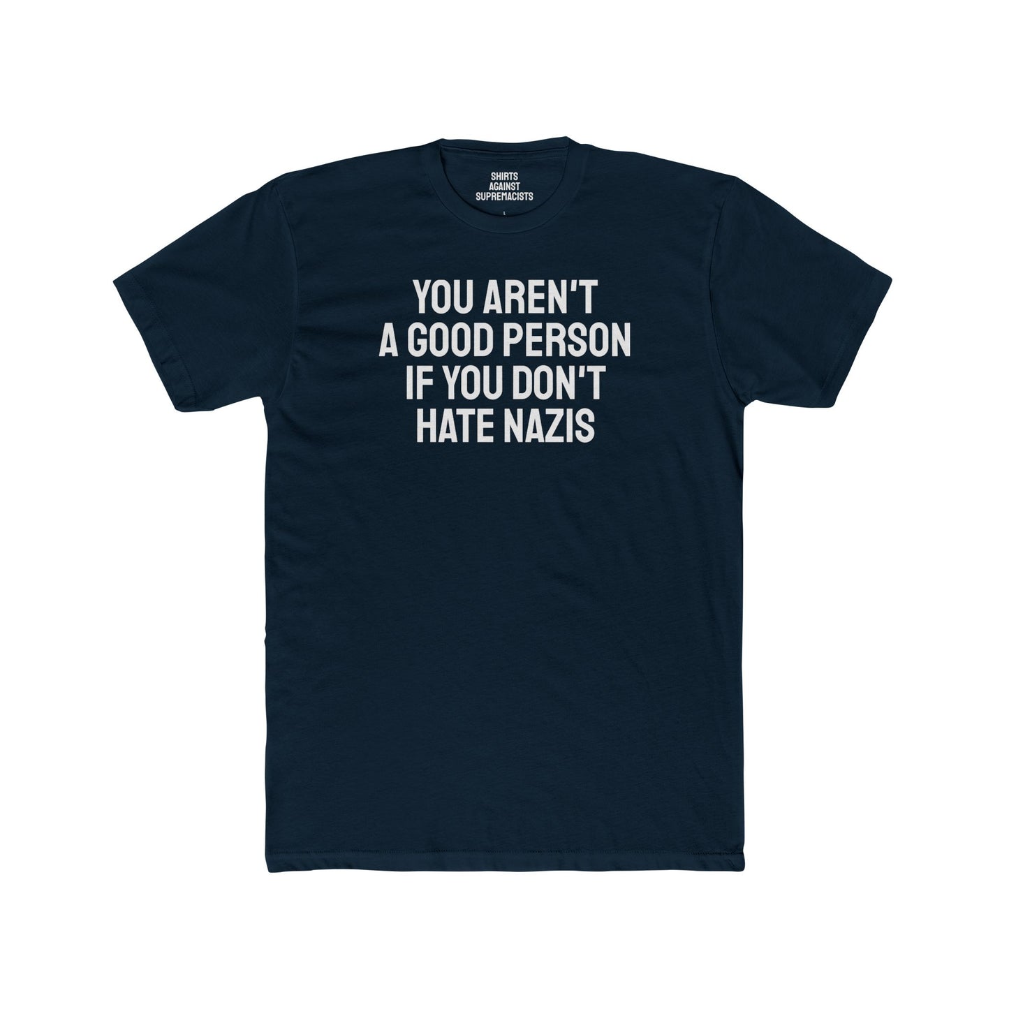 You Aren't A Good Person If You Don't Hate Nazis - Unisex Cotton Crew Tee