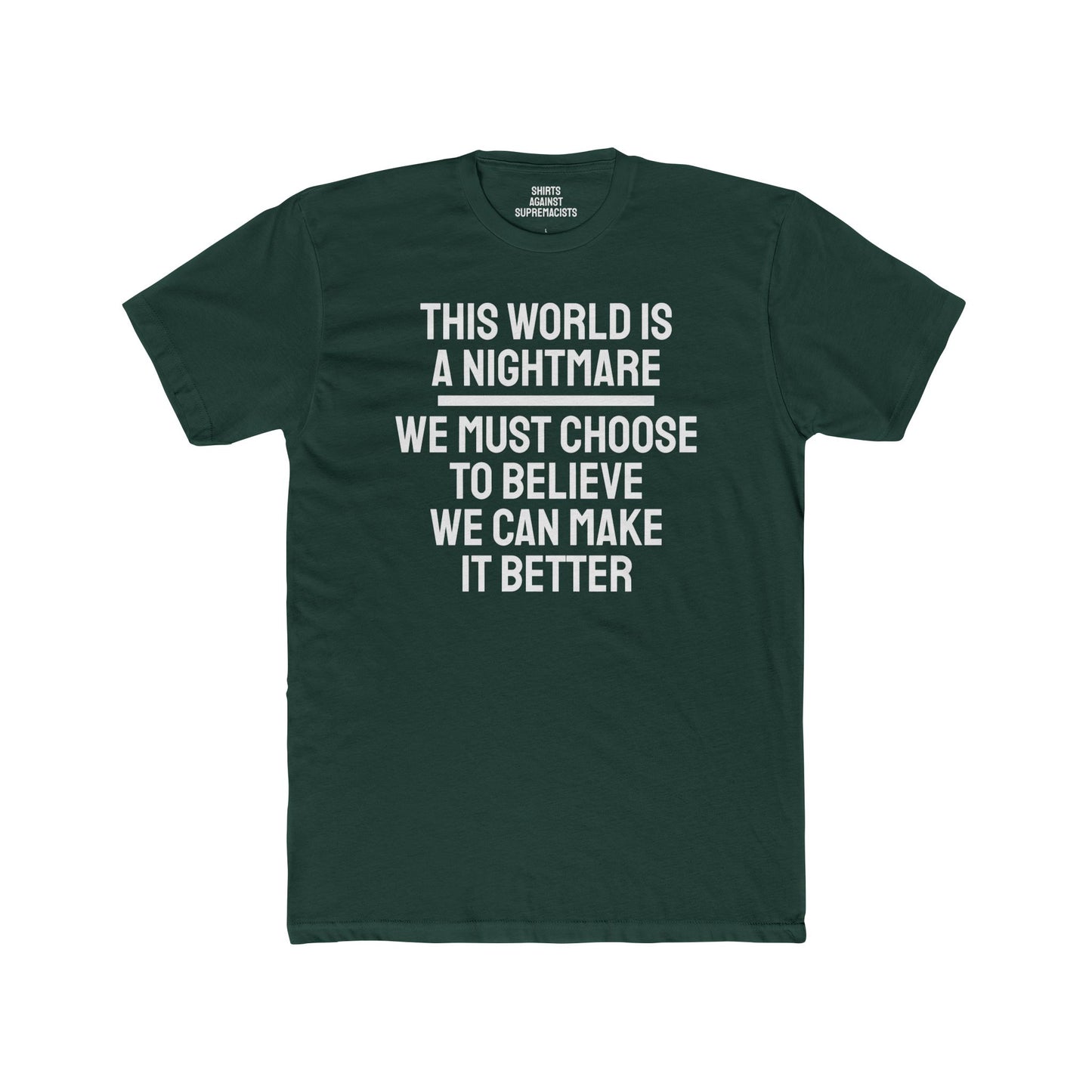 This World Is A Nightmare We Must Choose To Believe We Can Make It Better - Unisex Cotton Crew Tee