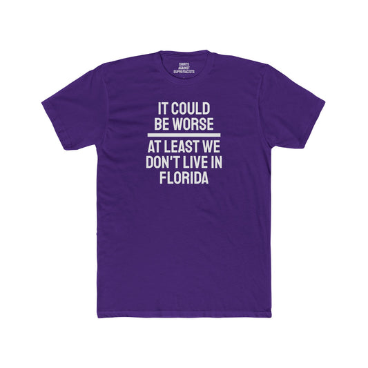 It Could Be Worse At Least We Don't Live In Florida - Unisex Cotton Crew Tee