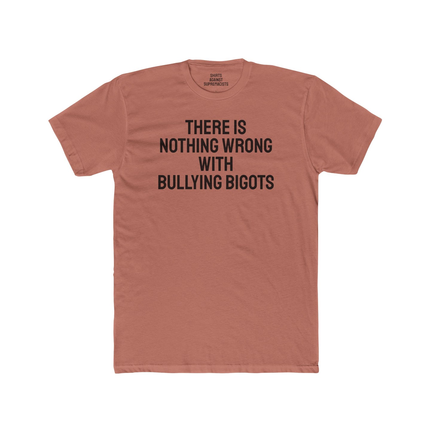 There Is Nothing Wrong With Bullying Bigots - Unisex Cotton Crew Tee