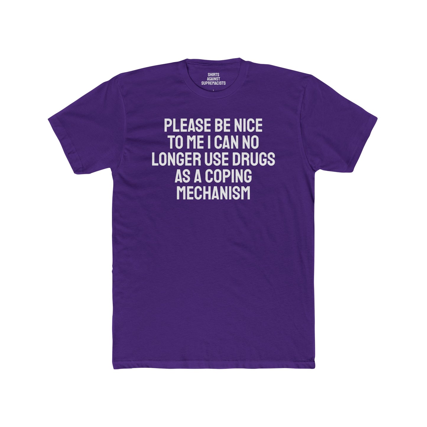 Please Be Nice To Me I Can No Longer Use Drugs As A Coping Mechanism - Unisex Cotton Crew Tee