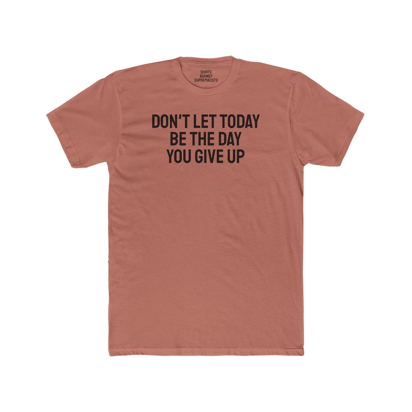 Don't Let Today Be The Day You Give Up - Unisex Cotton Crew Tee