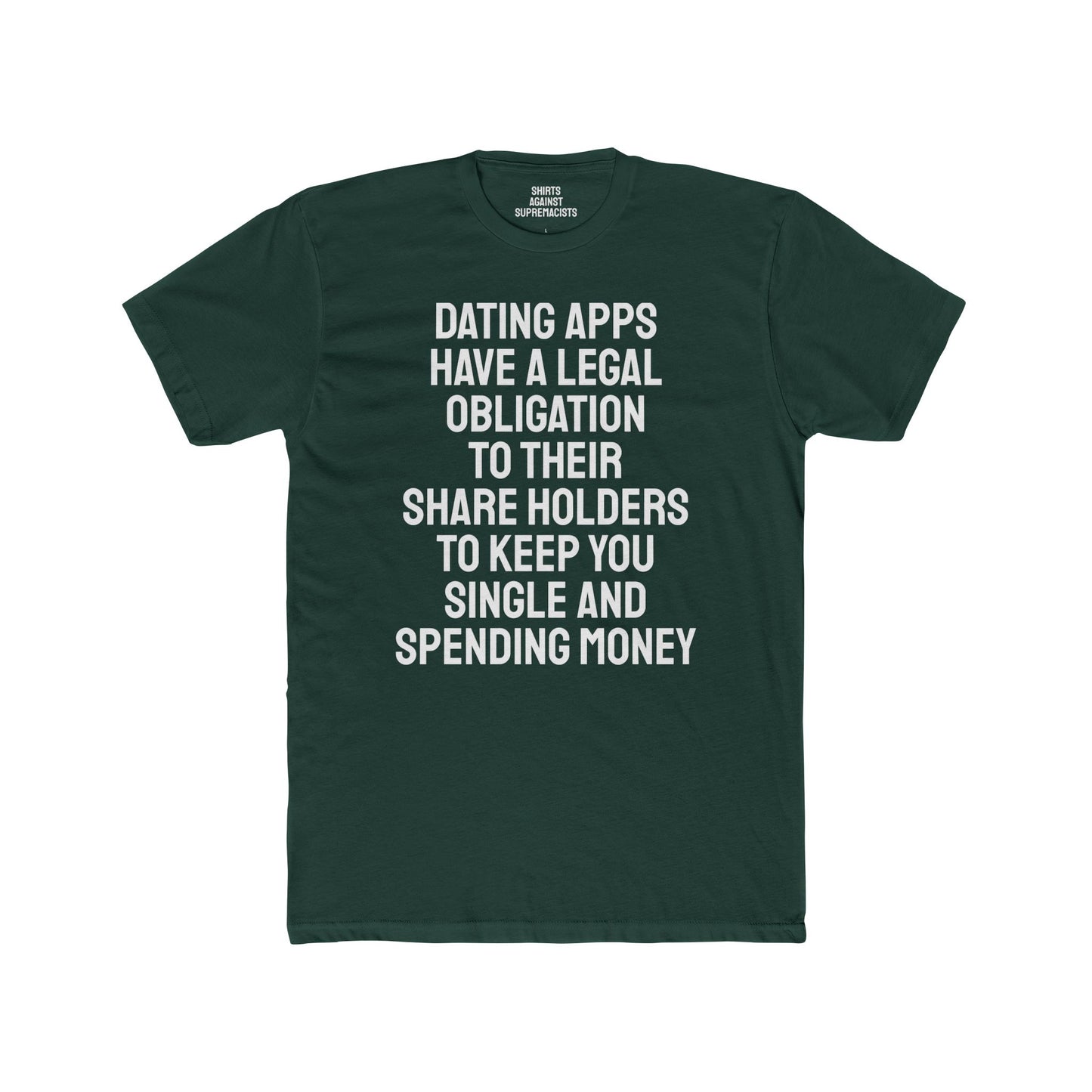 Dating Apps Have A Legal Obligation To Their Share Holders To Keep You Single And Spending Money - Unisex Cotton Crew Tee