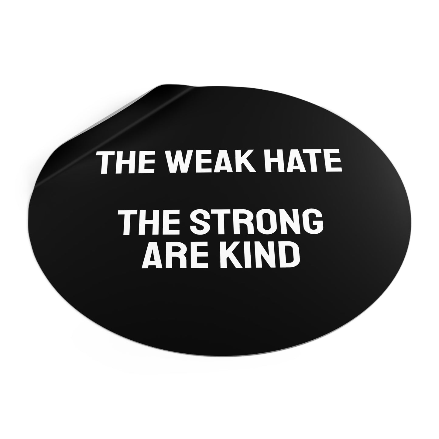 The Weak Hate The Strong Are Kind - Round Vinyl Stickers