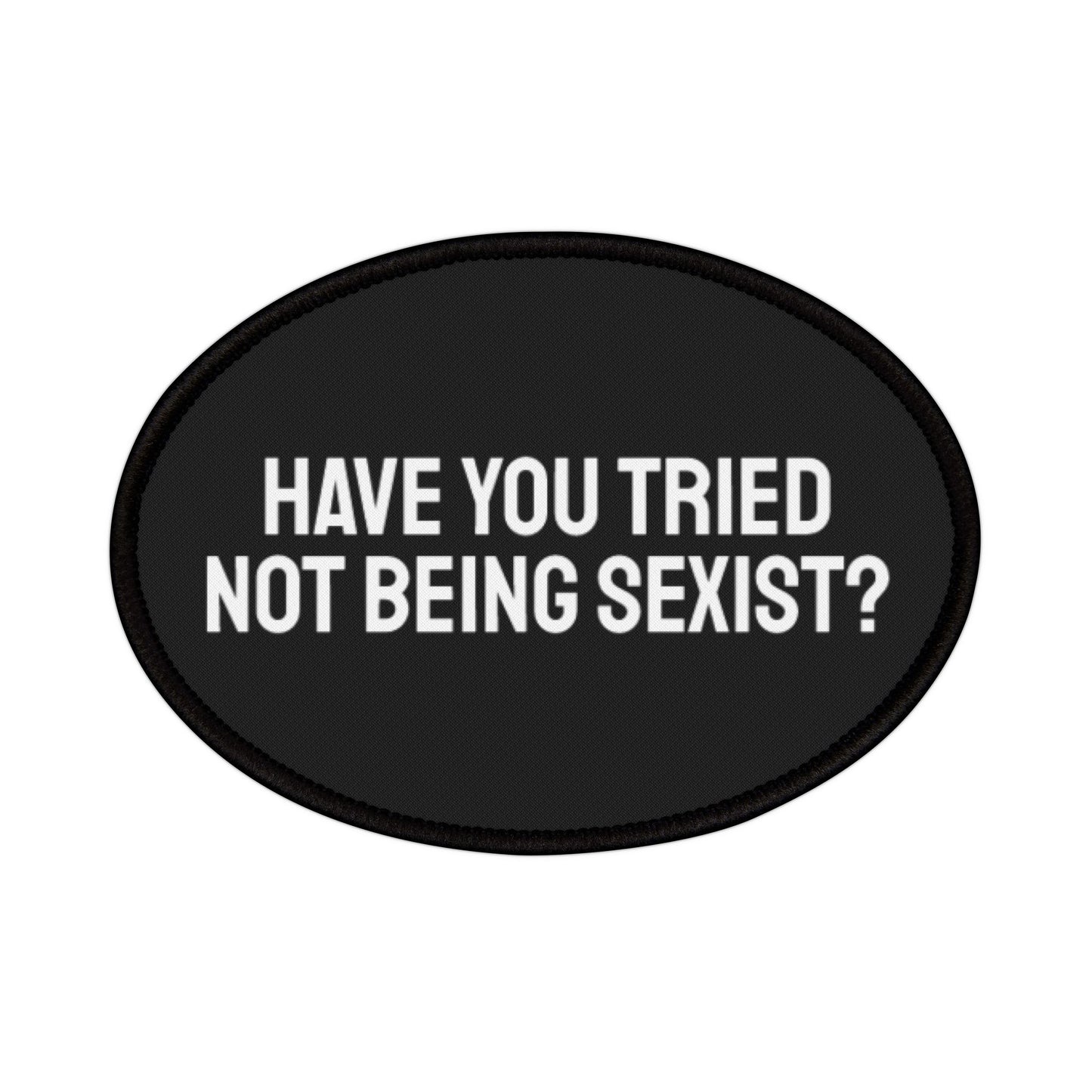 Have You Tried Not Being Sexist? - Iron-On Patch