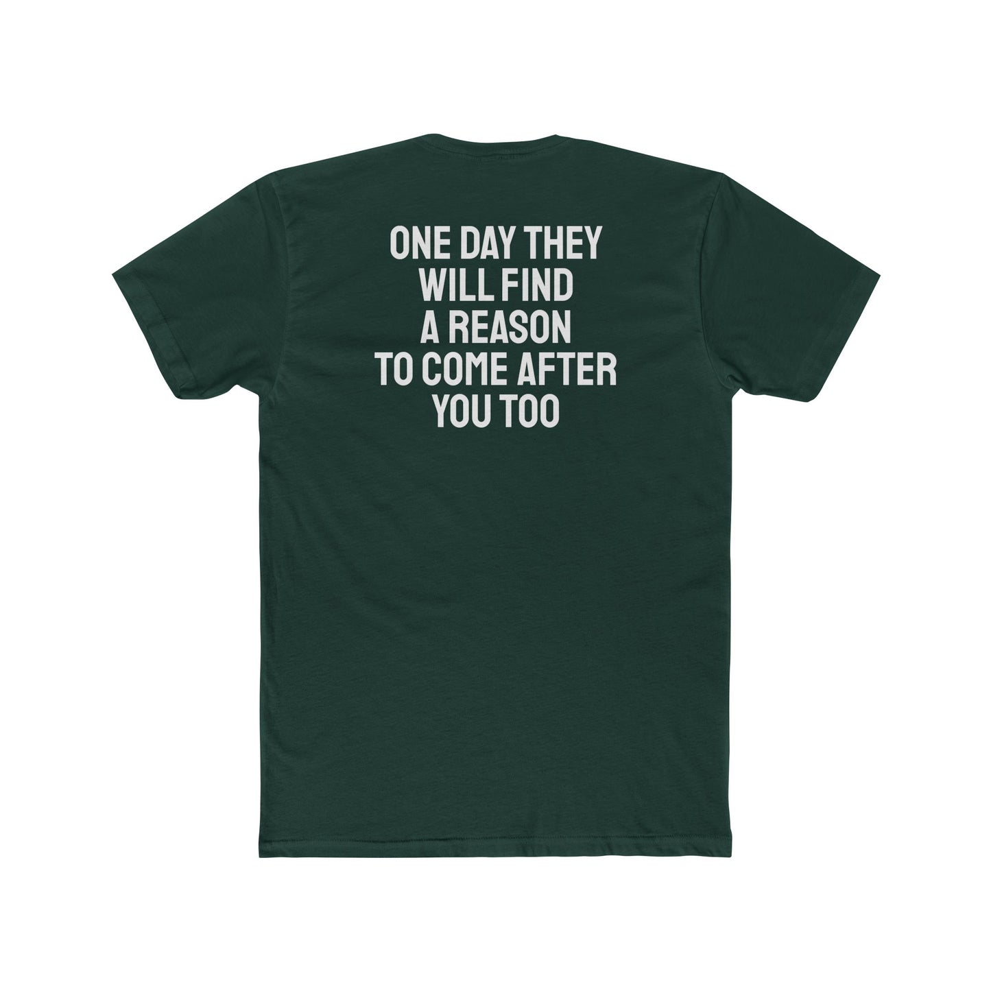 One Day They Will Find A Reason To Come After You Too - Unisex Cotton Crew Tee