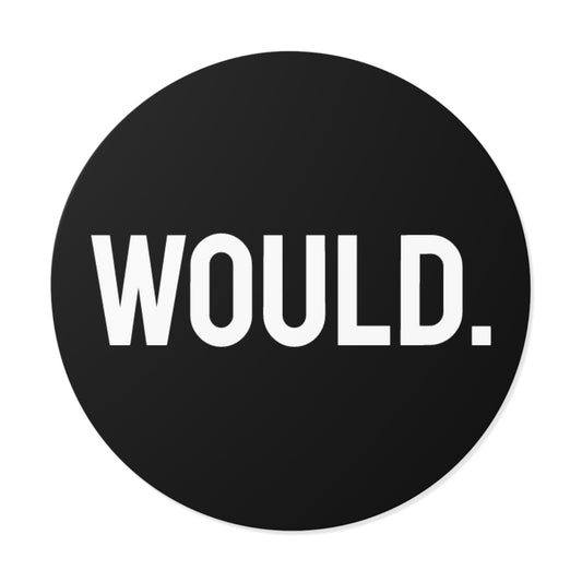 Would. - Round Vinyl Stickers
