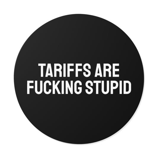 Tariffs Are Fucking Stupid - Round Vinyl Stickers