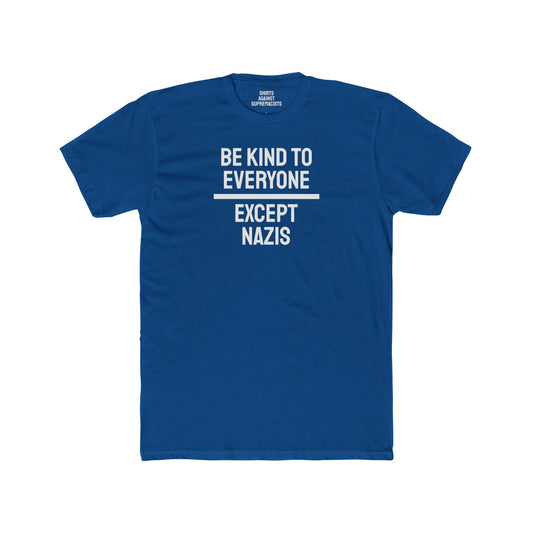 Be Kind To Everyone Except Nazis - Unisex Cotton Crew Tee