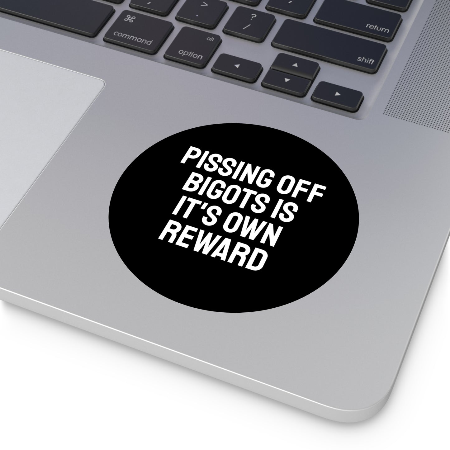Pissing Off Bigots Is It's Own Reward - Round Vinyl Stickers