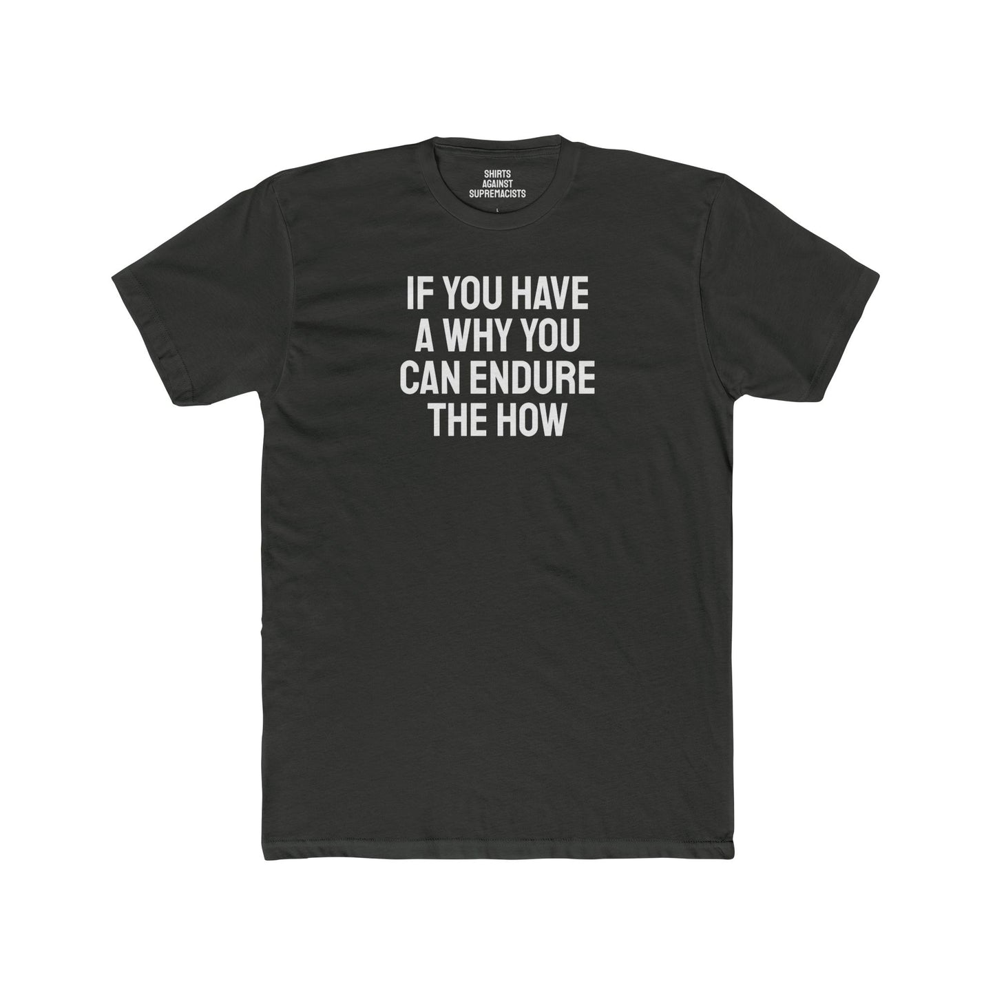 If You Have A Why You Can Endure The How - Unisex Cotton Crew Tee