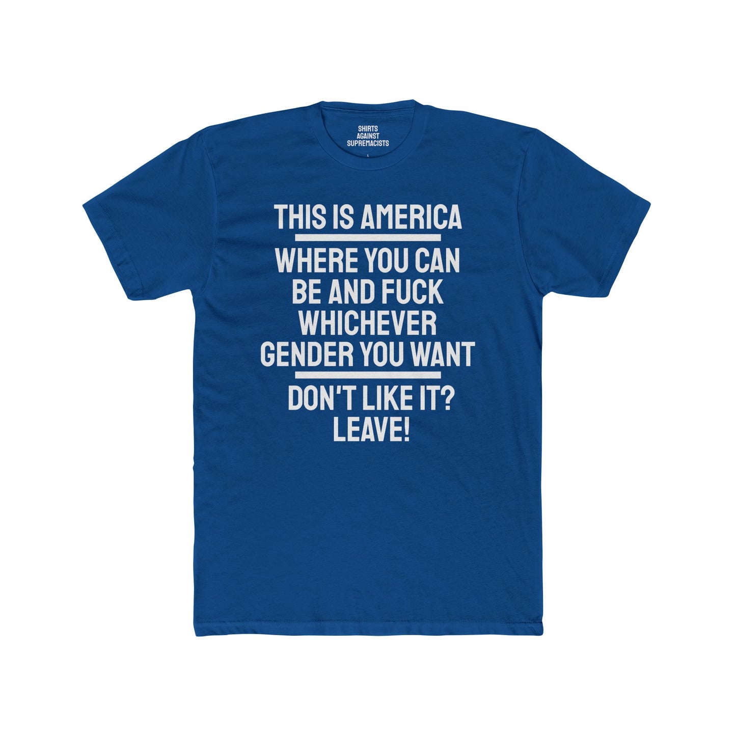 This Is America Where You Can Be And Fuck Whichever Gender You Want Don't Like It? Leave! - Unisex Cotton Crew Tee