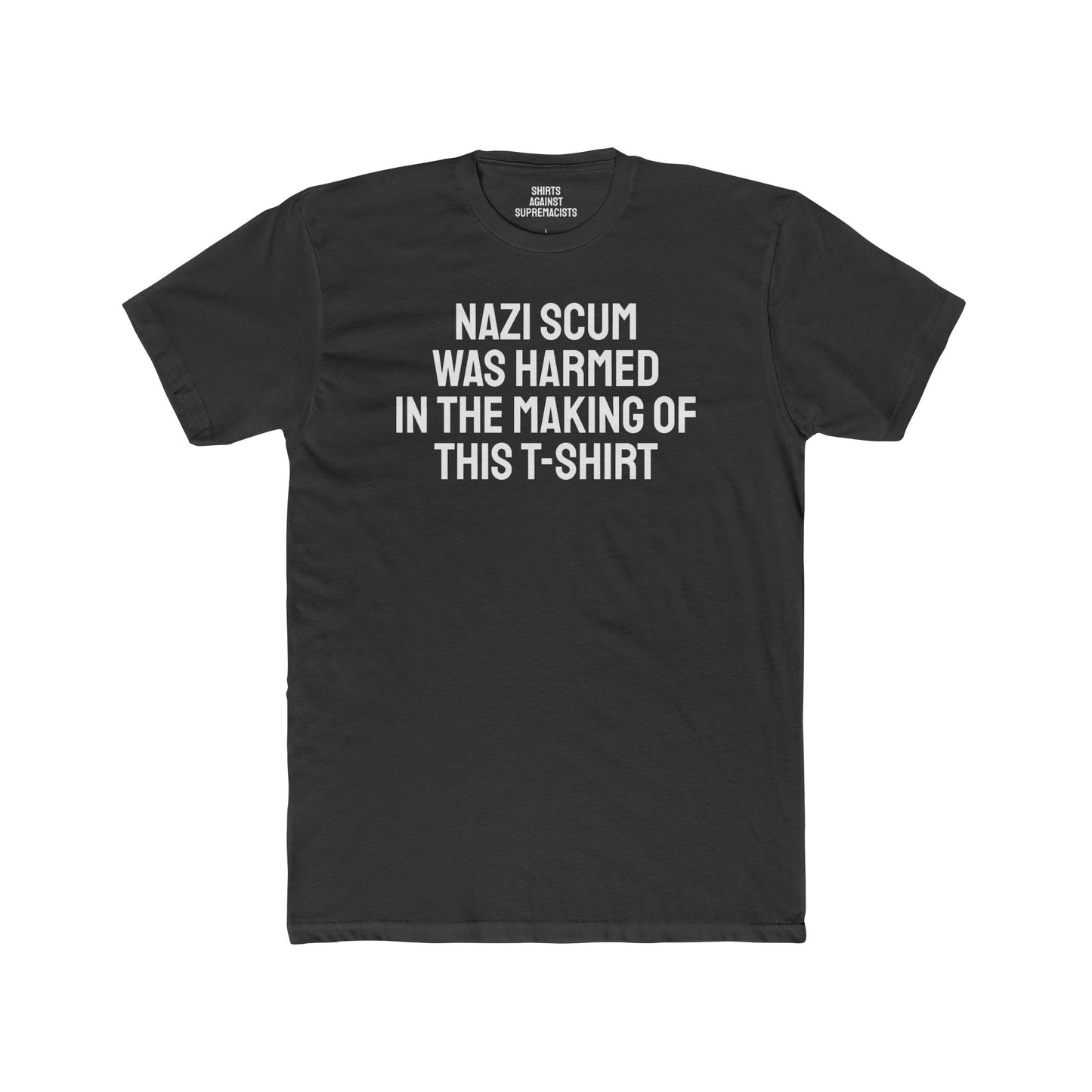 Nazi Scum Was Harmed In The Making Of This T-Shirt -Unisex Cotton Crew Tee