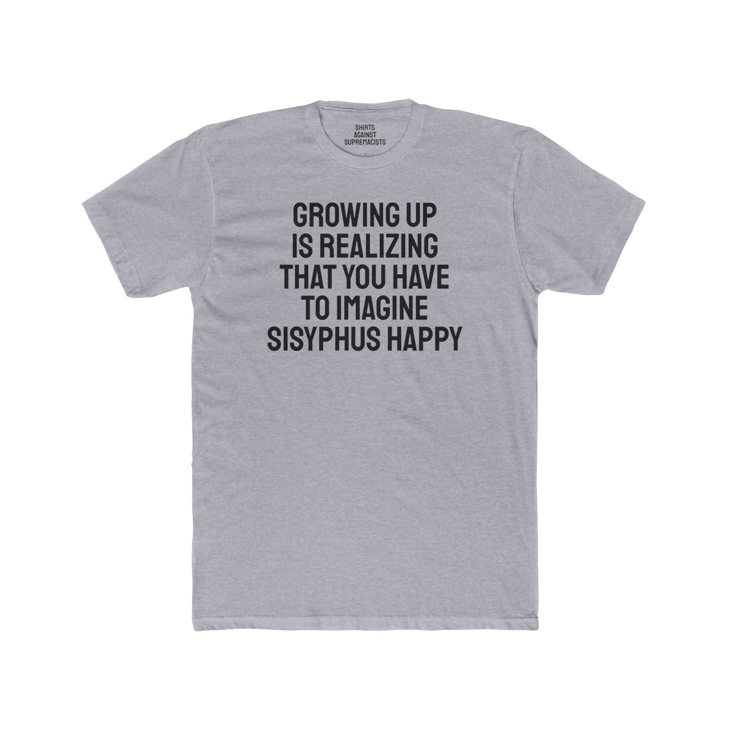 Growing Up Is Realizing You Have To Imagine Sisyphus Happy- Unisex Cotton Crew Tee