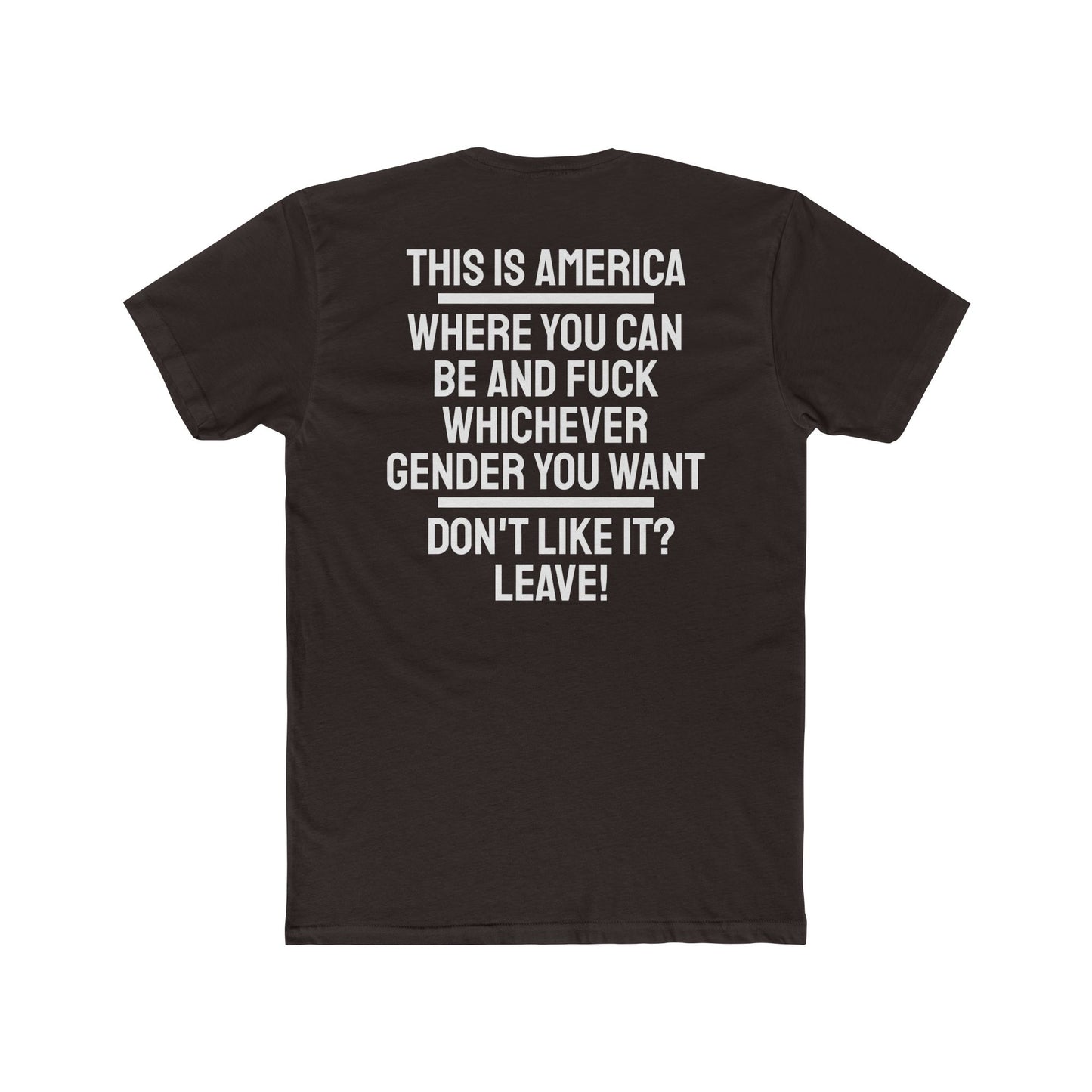 This Is America Where You Can Be And Fuck Whichever Gender You Want Don't Like It? Leave! - Unisex Cotton Crew Tee